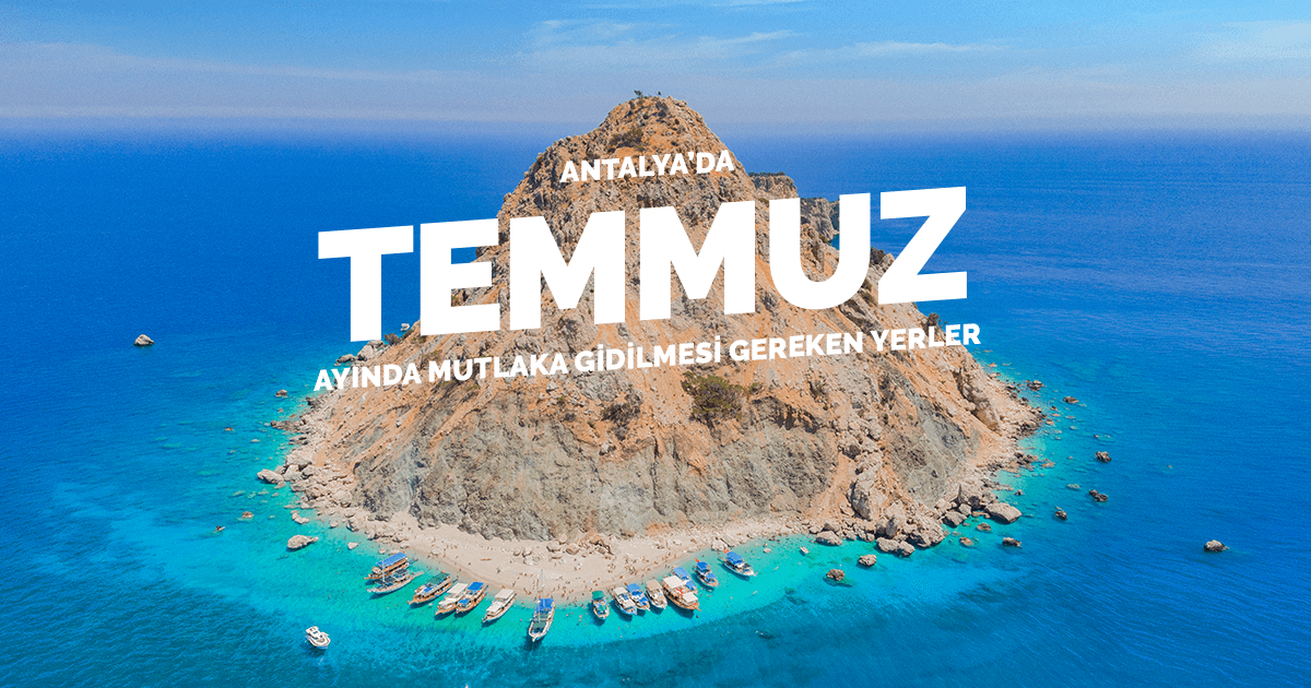 Antalya'da Temmuz Ayında Mutlaka Gidilmesi Gereken Yerler